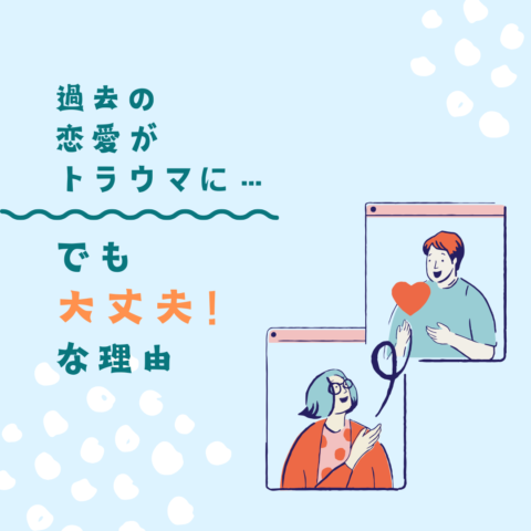 過去の恋愛がトラウマに…でも大丈夫！な理由